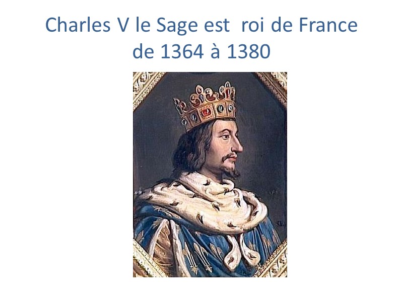 Charles V le Sage est  roi de France  de 1364 à 1380
